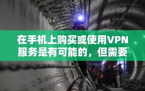 在手机上购买或使用VPN服务是有可能的，但需要确保设备是支持VPN功能的。以下是几种方法