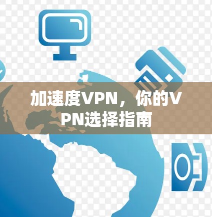 加速度VPN,你的VPN选择指南 加速度VPN,你的VPN选择指南