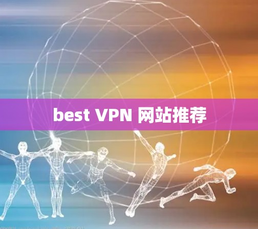 best VPN 网站推荐 best VPN 网站推荐