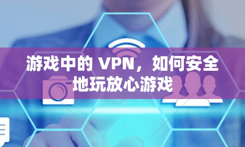 游戏中的 VPN,如何安全地玩放心游戏 游戏中的 VPN,如何安全地玩放心游戏