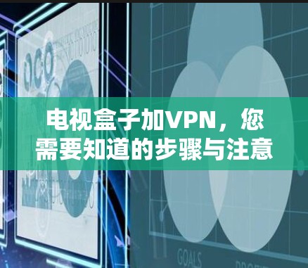 电视盒子加VPN，您需要知道的步骤与注意事项