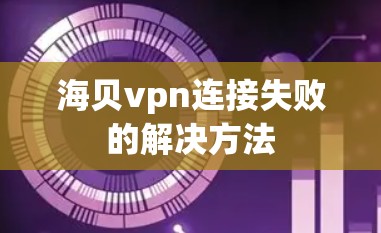 海贝vpn连接失败的解决方法