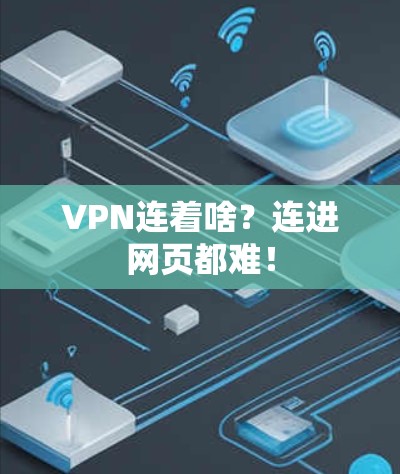 VPN连着啥?连进网页都难! VPN连着啥?连进网页都难!