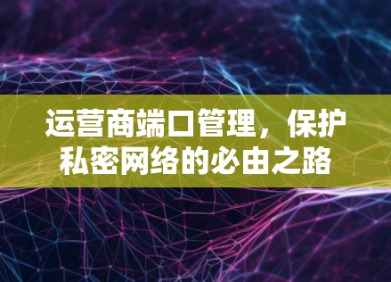 运营商端口管理，保护私密网络的必由之路