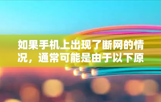 如果手机上出现了断网的情况,通常可能是由于以下原因导致的 如果手机上出现了断网的情况,通常可能是由于以下原因导致的