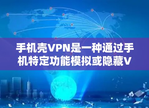 手机壳VPN是一种通过手机特定功能模拟或隐藏VPN设置的网络连接方式，允许用户使用手机进行VPN操作。以下是对手机壳VPN的详细分析和步骤说明