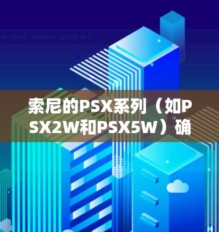 索尼的PSX系列(如PSX2W和PSX5W)确实支持VPN功能,但具体操作需要根据设备的配置和设置进行调整。以下是一些步骤,您可以参考 索尼的PSX系列(如PSX2W和PSX5W)确实支持VPN功能,但具体操作需要根据设备的配置和设置进行调整。以下是一些步骤,您可以参考