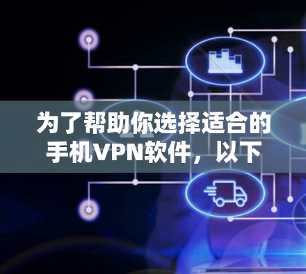 为了帮助你选择适合的手机VPN软件,以下是详细的分析和推荐 为了帮助你选择适合的手机VPN软件,以下是详细的分析和推荐