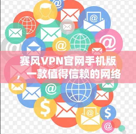 赛风VPN官网手机版，一款值得信赖的网络安全工具