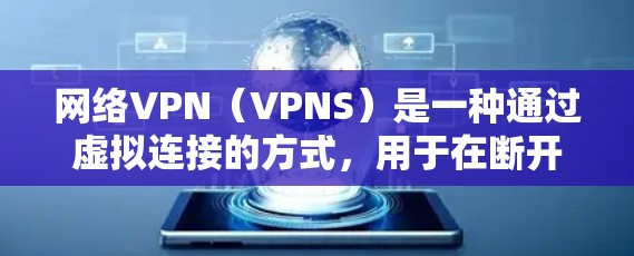 网络VPN（VPNS）是一种通过虚拟连接的方式，用于在断开本地互联网的情况下加密数据，确保在断开连接时也能安全传输。以下是对 VPN 的详细分析