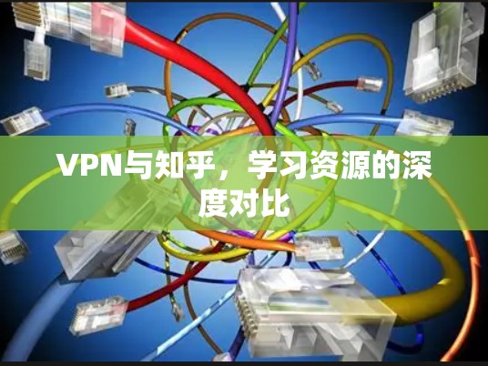VPN与知乎,学习资源的深度对比 VPN与知乎,学习资源的深度对比