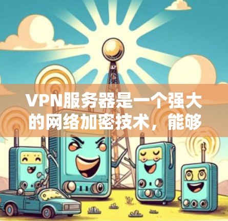 VPN服务器是一个强大的网络加密技术,能够确保数据在传输过程中的安全性。以下是一些关于如何使用VPN服务器的步骤和信息 VPN服务器是一个强大的网络加密技术,能够确保数据在传输过程中的安全性。以下是一些关于如何使用VPN服务器的步骤和信息