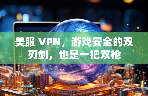 美服 VPN，游戏安全的双刃剑，也是一把双枪