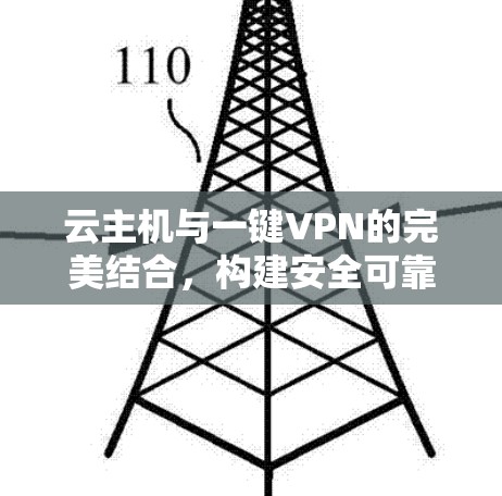 云主机与一键VPN的完美结合，构建安全可靠的云环境