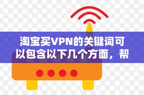 淘宝买VPN的关键词可以包含以下几个方面，帮助你找到适合自己的VPN服务