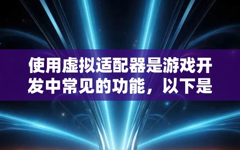 使用虚拟适配器是游戏开发中常见的功能,以下是逐步的使用指南 使用虚拟适配器是游戏开发中常见的功能,以下是逐步的使用指南