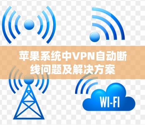 苹果系统中VPN自动断线问题及解决方案