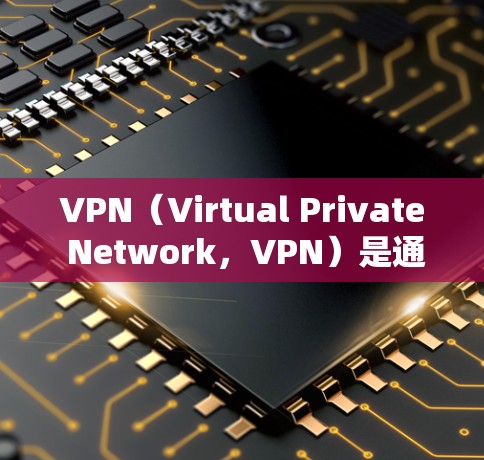 VPN（Virtual Private Network，VPN）是通过网络加密和虚拟连接，让用户在安全的网络环境中使用互联网服务。它通常用于远程办公、在线游戏、在线购物、视频会议等场景