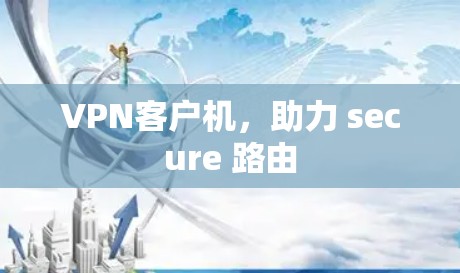 VPN客户机，助力 secure 路由