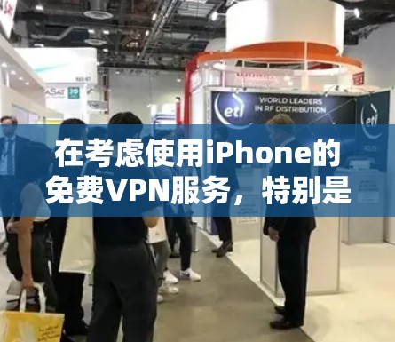 在考虑使用iPhone的免费VPN服务，特别是科学上网功能时，以下是一个有条理的总结