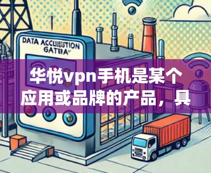 华悦vpn手机是某个应用或品牌的产品，具体如何使用取决于你对该产品的了解程度。以下是常见的操作步骤，适用于多种可能的手机