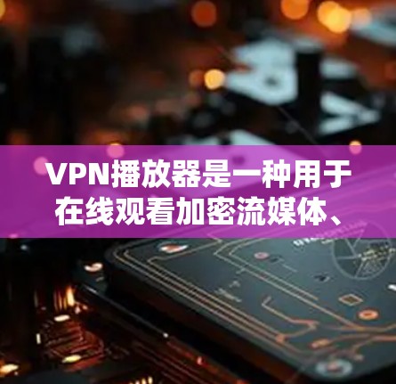 VPN播放器是一种用于在线观看加密流媒体、直播、视频会议等的软件。它通过加密技术将用户的在线内容保护起来,确保用户能够安全地观看内容而不被加密内容所察觉。以下是关于VPN播放器的一些关键点 VPN播放器是一种用于在线观看加密流媒体、直播、视频会议等的软件。它通过加密技术将用户的在线内容保护起来,确保用户能够安全地观看内容而不被加密内容所察觉。以下是关于VPN播放器的一些关键点
