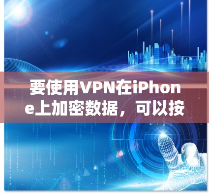 要使用VPN在iPhone上加密数据，可以按照以下步骤操作
