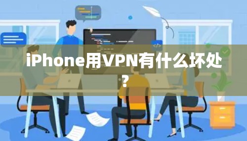 iPhone用VPN有什么坏处? iPhone用VPN有什么坏处?