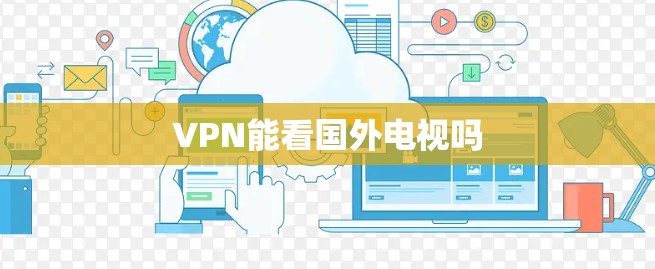 VPN能看国外电视吗 VPN能看国外电视吗