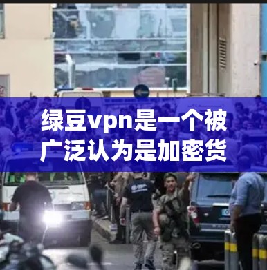 绿豆vpn是一个被广泛认为是加密货币的一种,但在全球范围内尚未获得广泛认可。以下是关于绿豆vpn的详细信息 绿豆vpn是一个被广泛认为是加密货币的一种,但在全球范围内尚未获得广泛认可。以下是关于绿豆vpn的详细信息