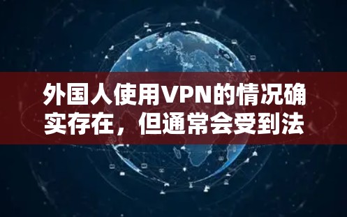 外国人使用VPN的情况确实存在,但通常会受到法律法规、网络制裁以及国际网络安全法规的影响。以下是一些可能的情况和建议 外国人使用VPN的情况确实存在,但通常会受到法律法规、网络制裁以及国际网络安全法规的影响。以下是一些可能的情况和建议