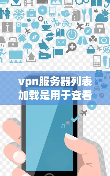 vpn服务器列表加载是用于查看所有与VPN服务相关的服务器列表的操作。以下是一些常用的方法和步骤,可以帮助你获取这些服务器列表 vpn服务器列表加载是用于查看所有与VPN服务相关的服务器列表的操作。以下是一些常用的方法和步骤,可以帮助你获取这些服务器列表