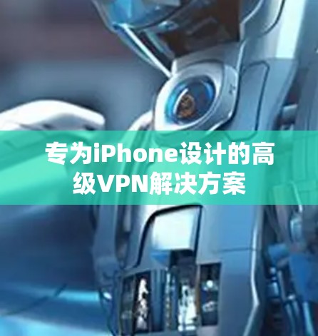 专为iPhone设计的高级VPN解决方案