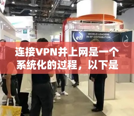 连接VPN并上网是一个系统化的过程，以下是一个详细的指南，帮助您顺利完成
