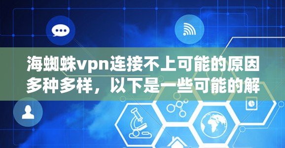 海蜘蛛vpn连接不上可能的原因多种多样,以下是一些可能的解决方法 海蜘蛛vpn连接不上可能的原因多种多样,以下是一些可能的解决方法