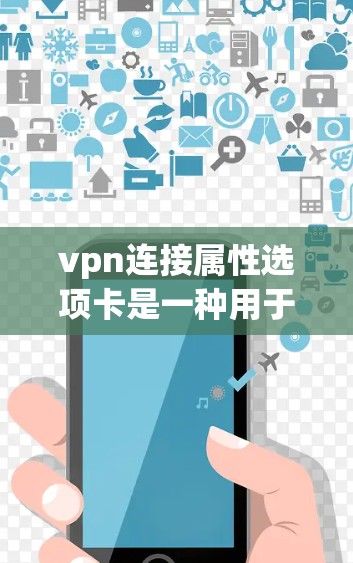 vpn连接属性选项卡是一种用于控制VPN连接的设置工具,通常包含速率、连接时间、安全等级和自动重试等控制项。以下是这些选项卡的功能和如何使用它们 vpn连接属性选项卡是一种用于控制VPN连接的设置工具,通常包含速率、连接时间、安全等级和自动重试等控制项。以下是这些选项卡的功能和如何使用它们