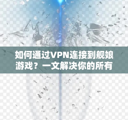 如何通过VPN连接到舰娘游戏?一文解决你的所有问题! 如何通过VPN连接到舰娘游戏?一文解决你的所有问题!