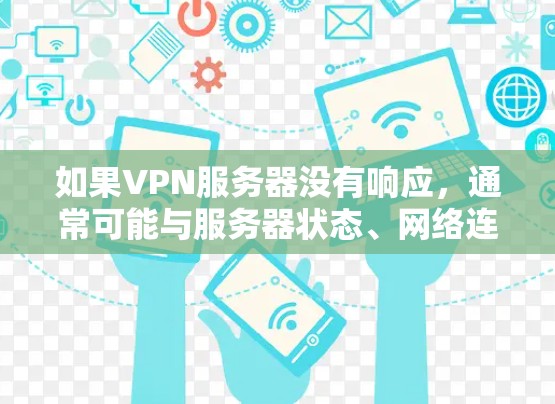 如果VPN服务器没有响应，通常可能与服务器状态、网络连接、配置问题、软件问题或其他内部网络故障有关。以下是一些可能的解决方法