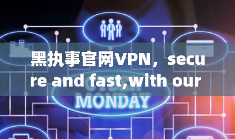 黑执事官网VPN，secure and fast,with our advanced technology
