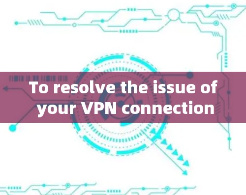 To resolve the issue of your VPN connection not working,follow this organized approach: To resolve the issue of your VPN connection not working,follow this organized approach: