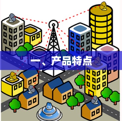 一、产品特点 一、产品特点