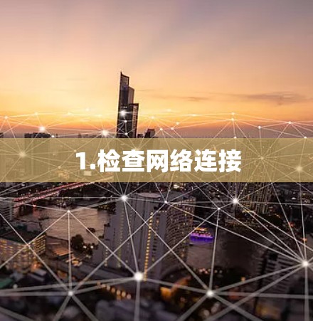 1.检查网络连接