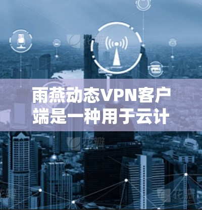 雨燕动态VPN客户端是一种用于云计算、隐私网络或远程办公的动态网络VPN解决方案。它提供加密通信、安全数据传输和隐私保护,适用于需要高性能和高可靠性的用户 雨燕动态VPN客户端是一种用于云计算、隐私网络或远程办公的动态网络VPN解决方案。它提供加密通信、安全数据传输和隐私保护,适用于需要高性能和高可靠性的用户