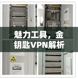 魅力工具,金钥匙VPN解析 魅力工具,金钥匙VPN解析