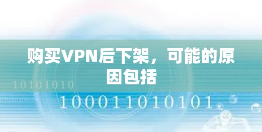 购买VPN后下架,可能的原因包括 购买VPN后下架,可能的原因包括