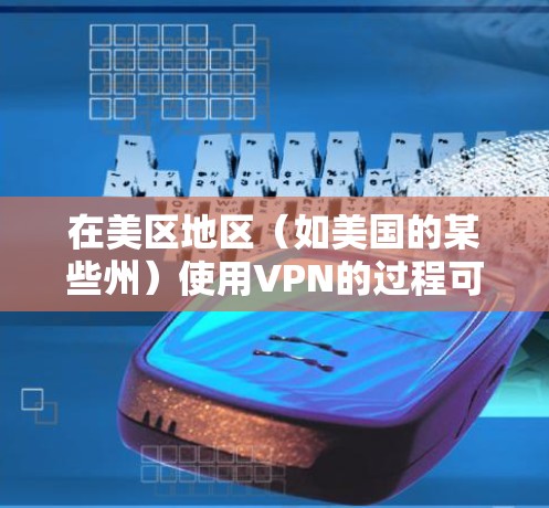 在美区地区(如美国的某些州)使用VPN的过程可能有所不同,但以下是一些通用的步骤和注意事项,帮助你找到适合的VPN服务并安全使用 在美区地区(如美国的某些州)使用VPN的过程可能有所不同,但以下是一些通用的步骤和注意事项,帮助你找到适合的VPN服务并安全使用