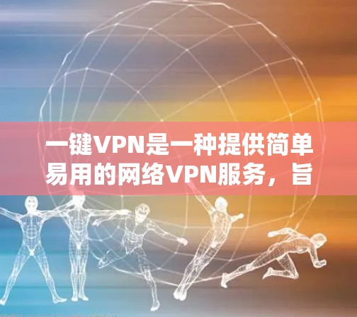 一键VPN是一种提供简单易用的网络VPN服务,旨在帮助用户快速、安全地访问互联网,同时保护隐私和网络安全。以下是关于一键VPN的详细说明 一键VPN是一种提供简单易用的网络VPN服务,旨在帮助用户快速、安全地访问互联网,同时保护隐私和网络安全。以下是关于一键VPN的详细说明