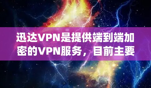 迅达VPN是提供端到端加密的VPN服务，目前主要是通过Google Play Store和Apple App Store进行发行。以下是逐步的建议