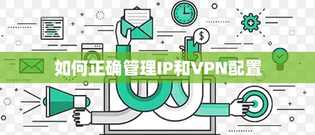 如何正确管理IP和VPN配置 如何正确管理IP和VPN配置