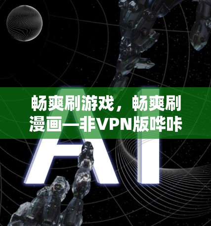 畅爽刷游戏,畅爽刷漫画—非VPN版哗咔漫画 畅爽刷游戏,畅爽刷漫画—非VPN版哗咔漫画